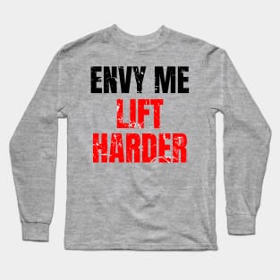 Envy me lift harder Long Sleeve T-Shirt